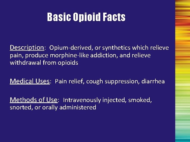 Basic Opioid Facts Description: Opium-derived, or synthetics which relieve pain, produce morphine-like addiction, and