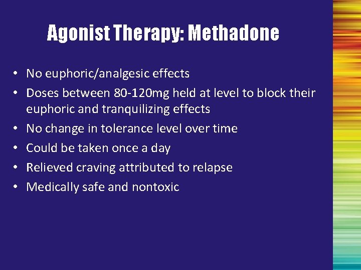 Agonist Therapy: Methadone • No euphoric/analgesic effects • Doses between 80 -120 mg held