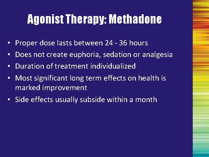 Agonist Therapy: Methadone Proper dose lasts between 24 - 36 hours Does not create