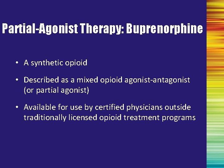 Partial-Agonist Therapy: Buprenorphine • A synthetic opioid • Described as a mixed opioid agonist-antagonist