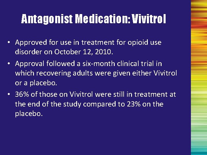 Antagonist Medication: Vivitrol • Approved for use in treatment for opioid use disorder on