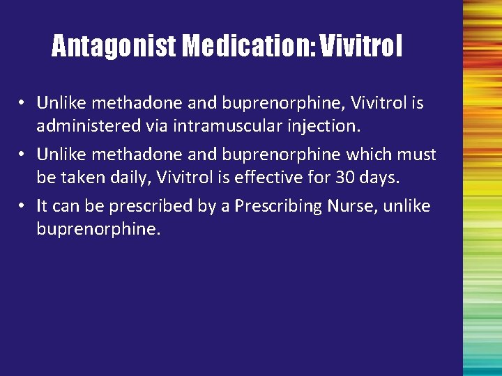 Antagonist Medication: Vivitrol • Unlike methadone and buprenorphine, Vivitrol is administered via intramuscular injection.