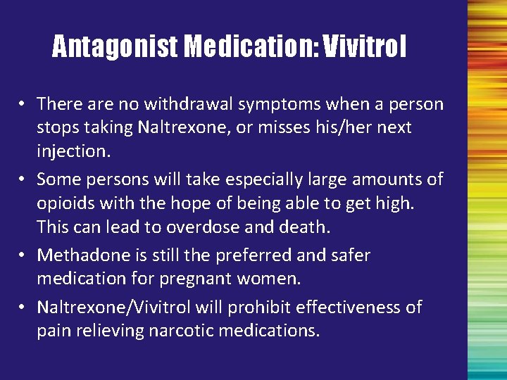 Antagonist Medication: Vivitrol • There are no withdrawal symptoms when a person stops taking