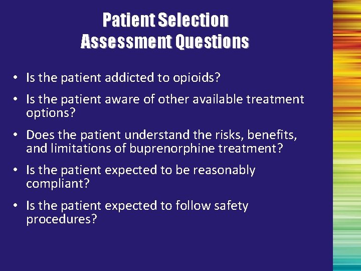 Patient Selection Assessment Questions • Is the patient addicted to opioids? • Is the