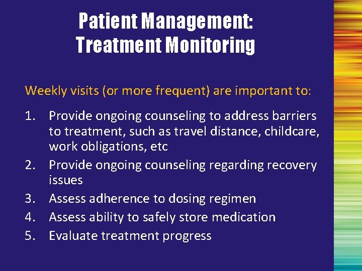 Patient Management: Treatment Monitoring Weekly visits (or more frequent) are important to: 1. Provide