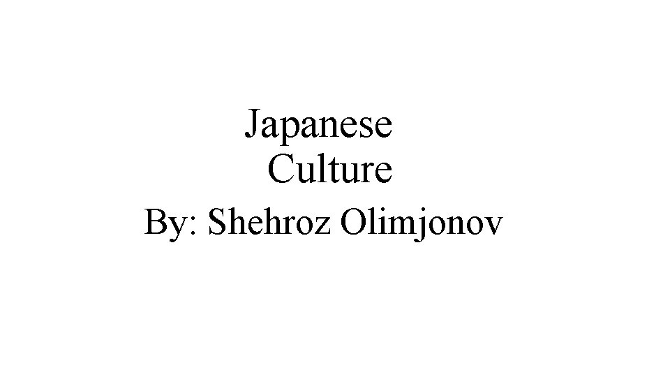 Japanese Culture By: Shehroz Olimjonov 
