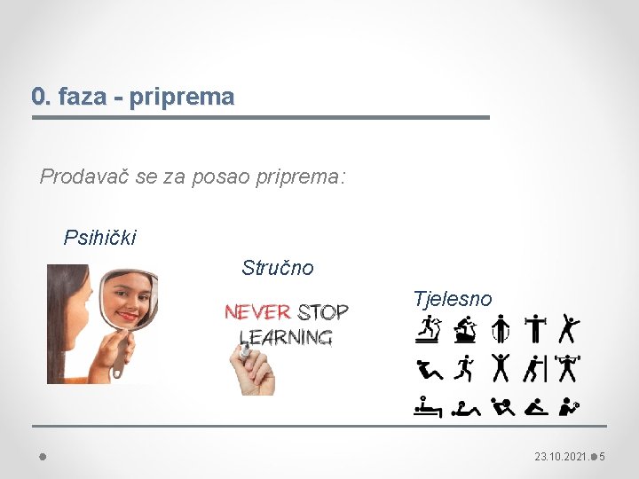 0. faza - priprema Prodavač se za posao priprema: Psihički Stručno Tjelesno 23. 10.