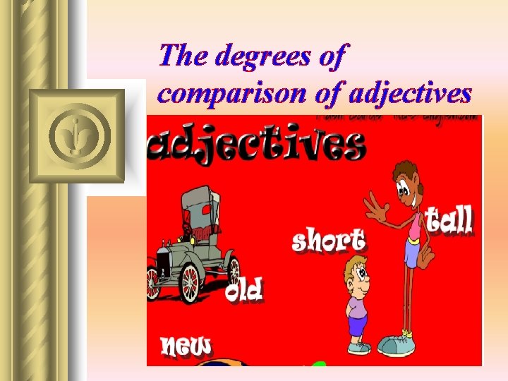 The degrees of comparison of adjectives 