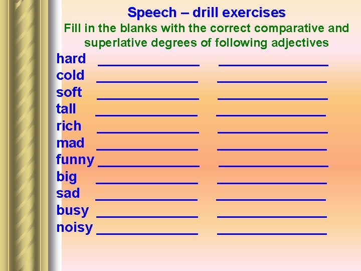 Speech – drill exercises Fill in the blanks with the correct comparative and superlative