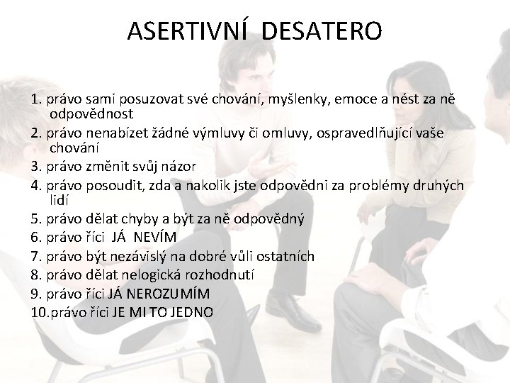 ASERTIVNÍ DESATERO 1. právo sami posuzovat své chování, myšlenky, emoce a nést za ně