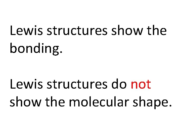 Lewis structures show the bonding. Lewis structures do not show the molecular shape. 