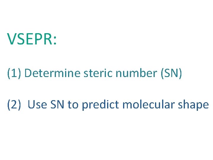 VSEPR: (1) Determine steric number (SN) (2) Use SN to predict molecular shape 