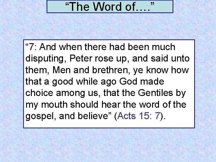 “The Word of…. ” “ 7: And when there had been much disputing, Peter