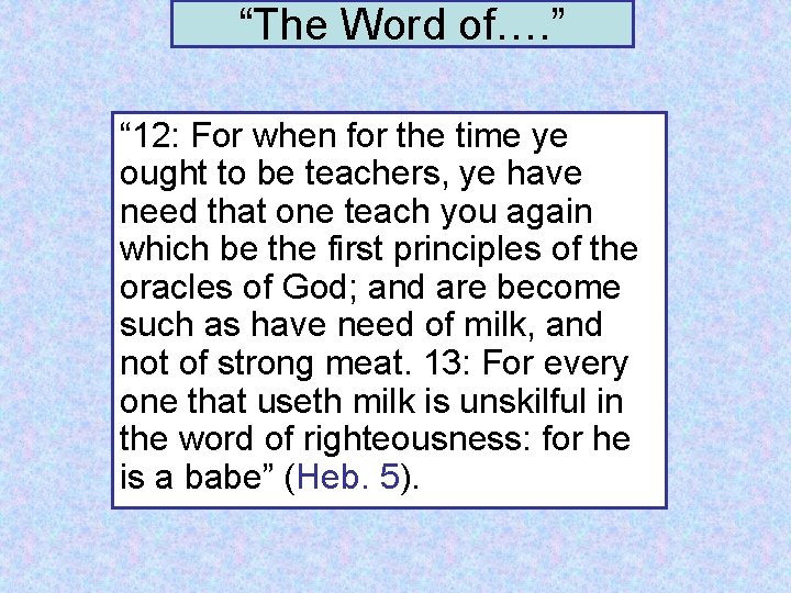 “The Word of…. ” “ 12: For when for the time ye ought to