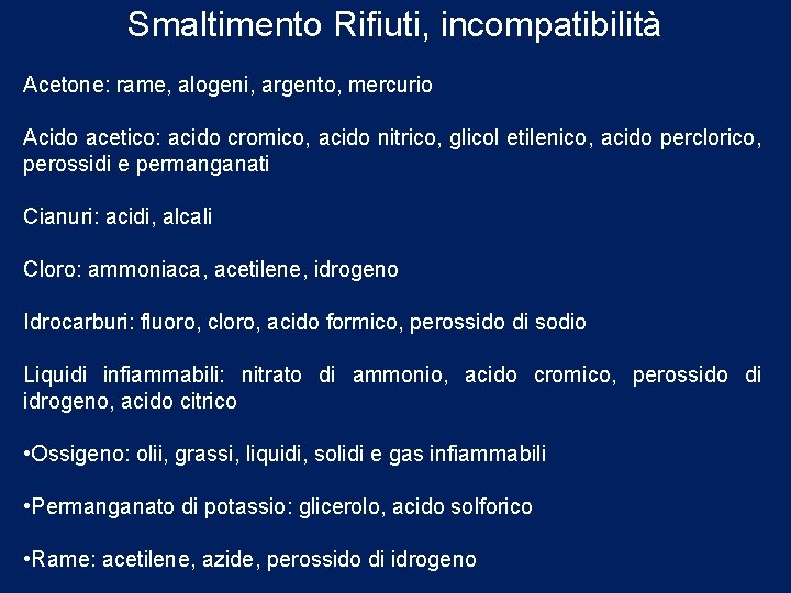 Smaltimento Rifiuti, incompatibilità Acetone: rame, alogeni, argento, mercurio Acido acetico: acido cromico, acido nitrico,