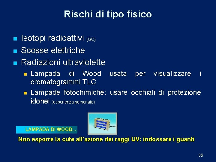 Rischi di tipo fisico n n n Isotopi radioattivi (GC) Scosse elettriche Radiazioni ultraviolette