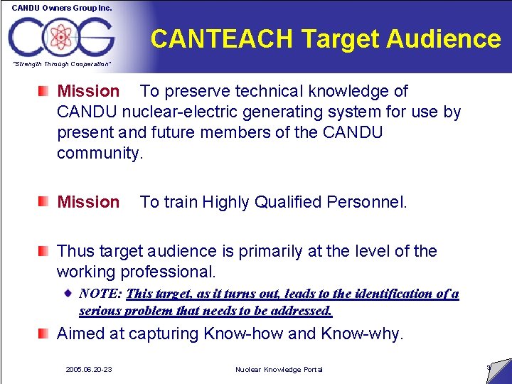 CANDU Owners Group Inc. CANTEACH Target Audience “Strength Through Cooperation” Mission To preserve technical