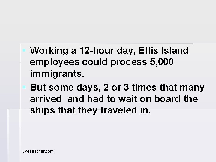 § Working a 12 -hour day, Ellis Island employees could process 5, 000 immigrants.