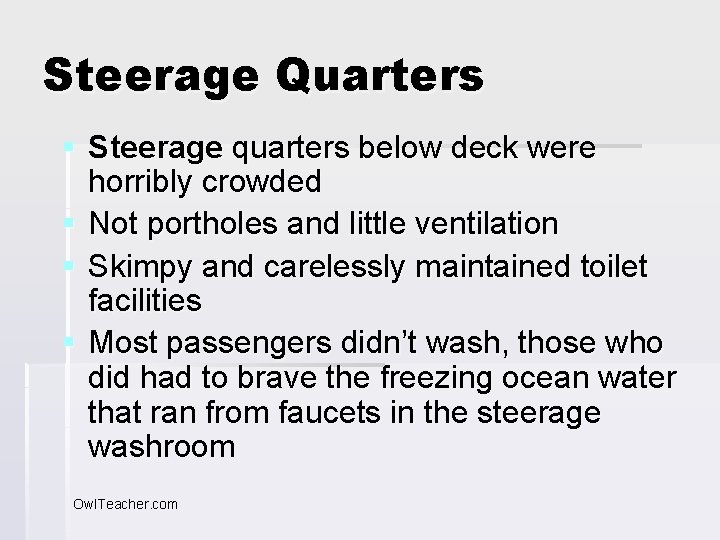 Steerage Quarters § Steerage quarters below deck were horribly crowded § Not portholes and