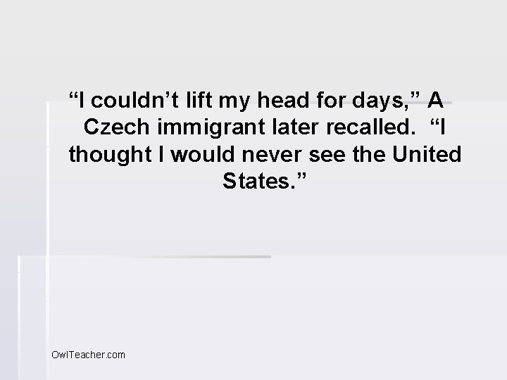 “I couldn’t lift my head for days, ” A Czech immigrant later recalled. “I