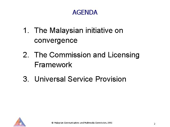 AGENDA 1. The Malaysian initiative on convergence 2. The Commission and Licensing Framework 3. AGENDA 1. The Malaysian initiative on convergence 2. The Commission and Licensing Framework 3.