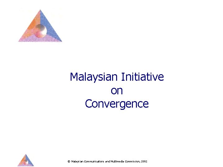 Malaysian Initiative on Convergence © Malaysian Communications and Multimedia Commission, 2002 