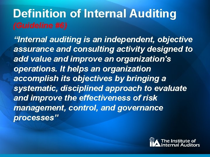 Definition of Internal Auditing (Guideline #6) “Internal auditing is an independent, objective assurance and