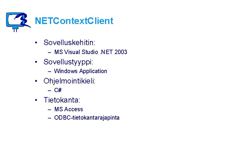 NETContext. Client • Sovelluskehitin: – MS Visual Studio. NET 2003 • Sovellustyyppi: – Windows