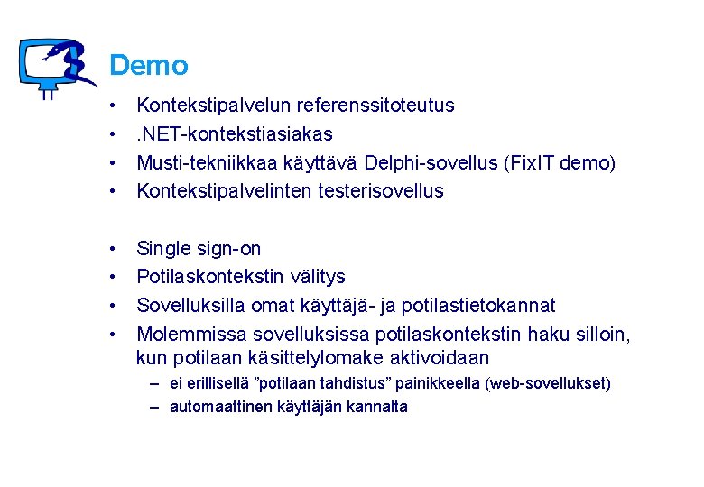 Demo • • Kontekstipalvelun referenssitoteutus. NET-kontekstiasiakas Musti-tekniikkaa käyttävä Delphi-sovellus (Fix. IT demo) Kontekstipalvelinten testerisovellus