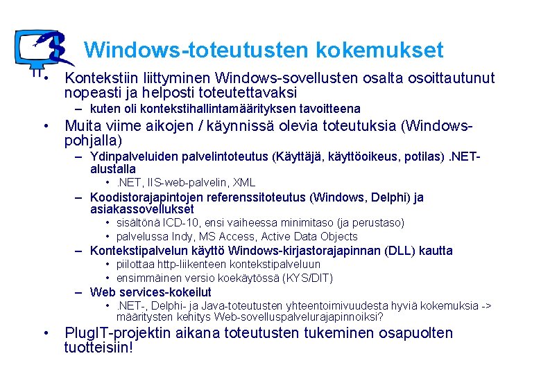 Windows-toteutusten kokemukset • Kontekstiin liittyminen Windows-sovellusten osalta osoittautunut nopeasti ja helposti toteutettavaksi – kuten