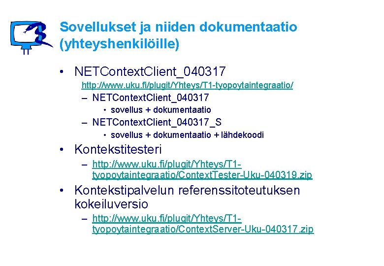 Sovellukset ja niiden dokumentaatio (yhteyshenkilöille) • NETContext. Client_040317 http: //www. uku. fi/plugit/Yhteys/T 1 -tyopoytaintegraatio/