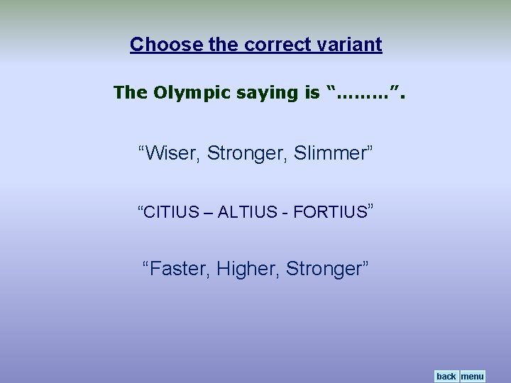 Choose the correct variant The Olympic saying is “………”. “Wiser, Stronger, Slimmer” “CITIUS –