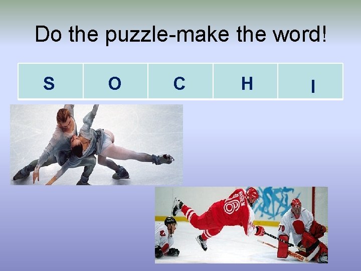 Do the puzzle-make the word! S O C H I 