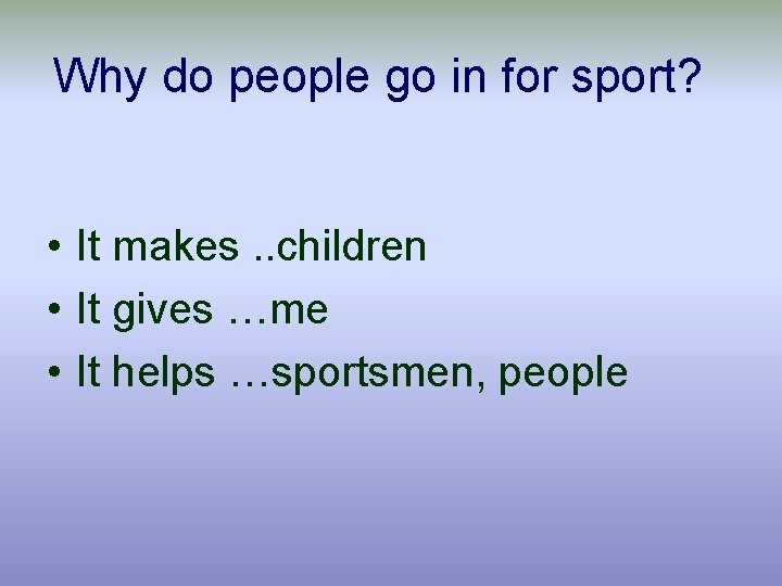 Why do people go in for sport? • It makes. . children • It