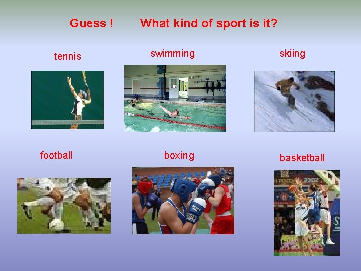 Guess ! tennis football What kind of sport is it? swimming boxing skiing basketball