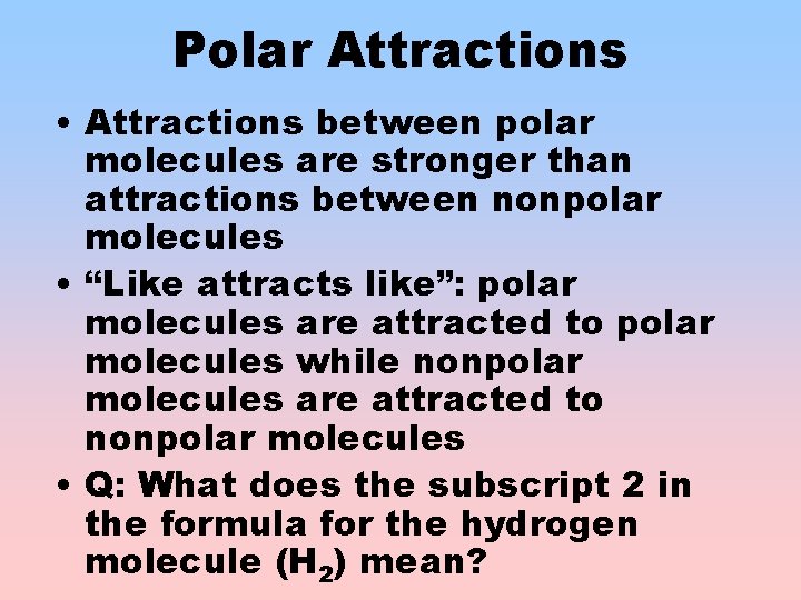 Polar Attractions • Attractions between polar molecules are stronger than attractions between nonpolar molecules