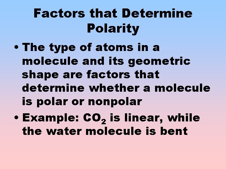 Factors that Determine Polarity • The type of atoms in a molecule and its