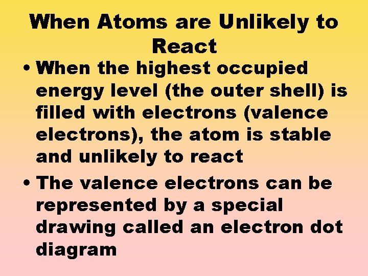When Atoms are Unlikely to React • When the highest occupied energy level (the