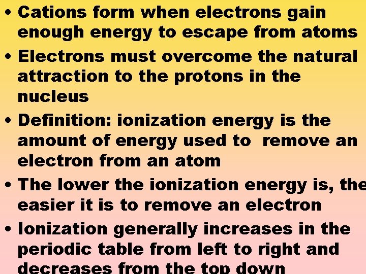  • Cations form when electrons gain enough energy to escape from atoms •