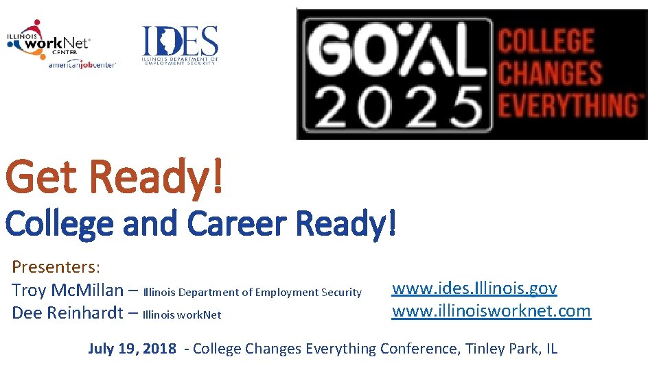 Get Ready! College and Career Ready! Presenters: Troy Mc. Millan – Illinois Department of