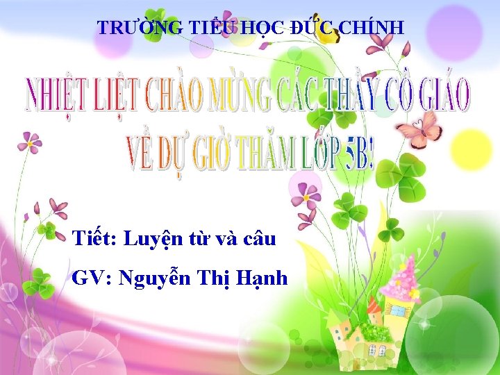 TRƯỜNG TIỂU HỌC ĐỨC CHÍNH Tiết: Luyện từ và câu GV: Nguyễn Thị Hạnh