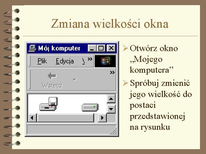 Zmiana wielkości okna Ø Otwórz okno „Mojego komputera” Ø Spróbuj zmienić jego wielkość do