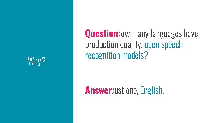 Why? Question: How many languages have production quality, open speech recognition models? Answer: Just