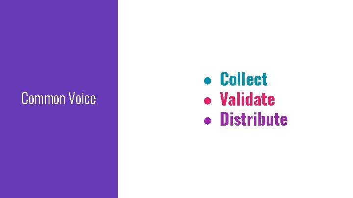 Common Voice ● Collect ● Validate ● Distribute 