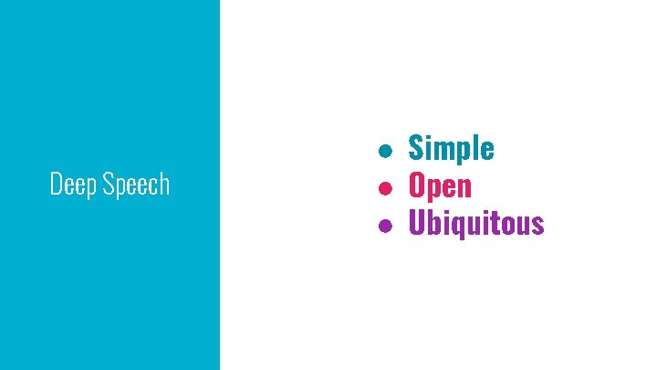 Deep Speech ● Simple ● Open ● Ubiquitous 