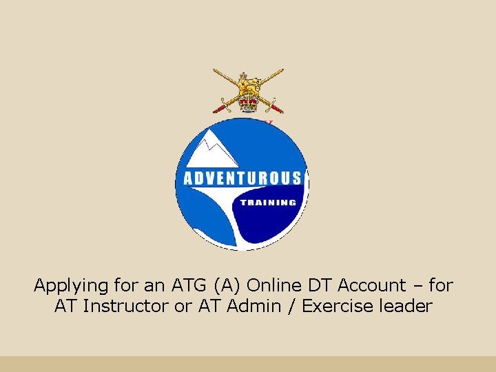 Applying for an ATG (A) Online DT Account – for AT Instructor or AT Applying for an ATG (A) Online DT Account – for AT Instructor or AT