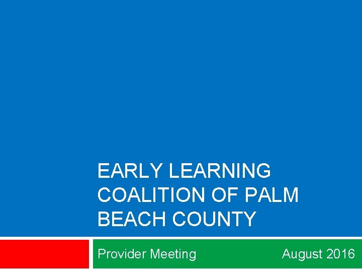 EARLY LEARNING COALITION OF PALM BEACH COUNTY Provider Meeting August 2016 