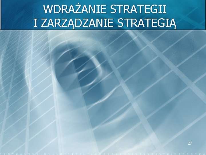 WDRAŻANIE STRATEGII I ZARZĄDZANIE STRATEGIĄ 27 