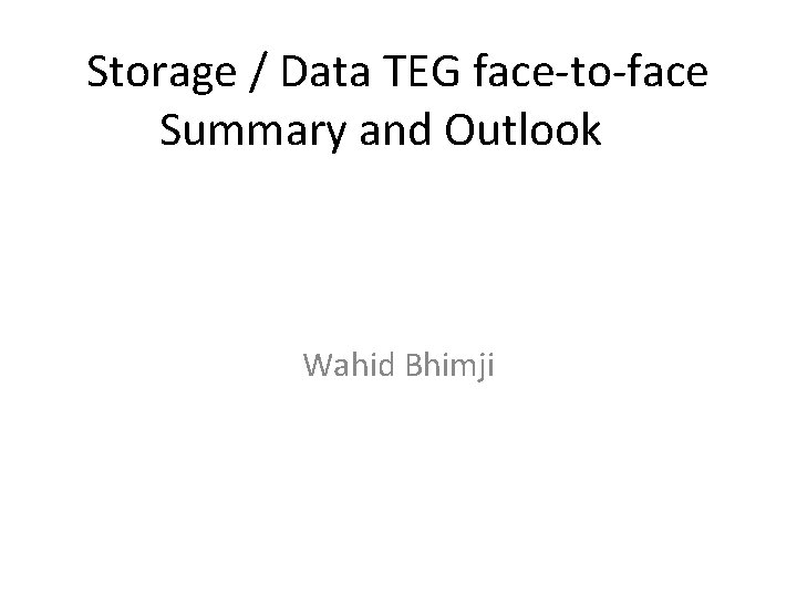 Storage / Data TEG face-to-face Summary and Outlook Wahid Bhimji 
