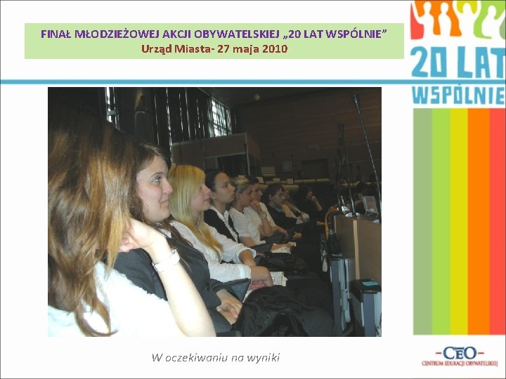 FINAŁ MŁODZIEŻOWEJ AKCJI OBYWATELSKIEJ „ 20 LAT WSPÓLNIE” Urząd Miasta- 27 maja 2010 W